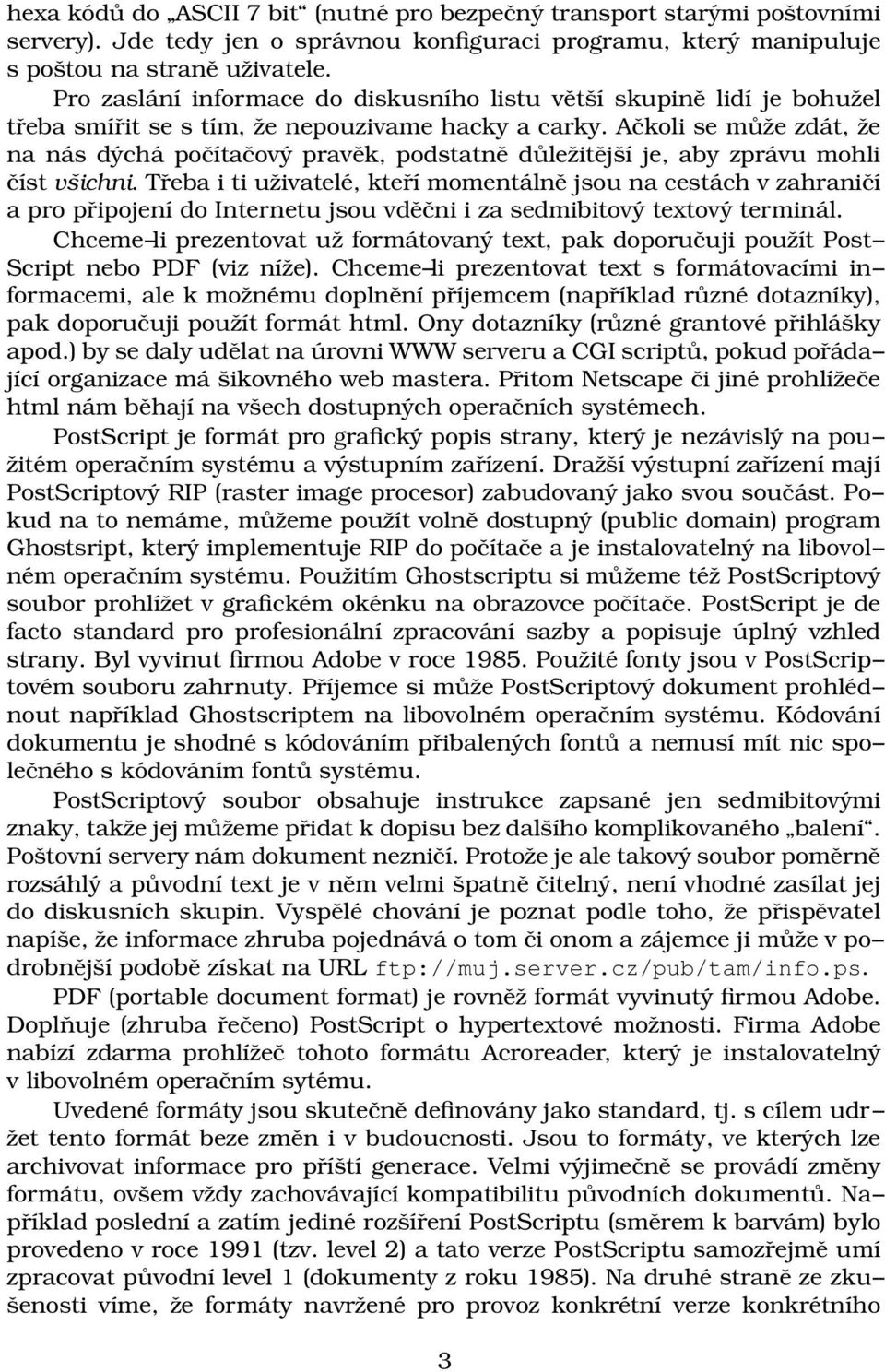 Ačkoli se může zdát, že na nás dýchá počítačový pravěk, podstatně důležitější je, aby zprávu mohli číst všichni.