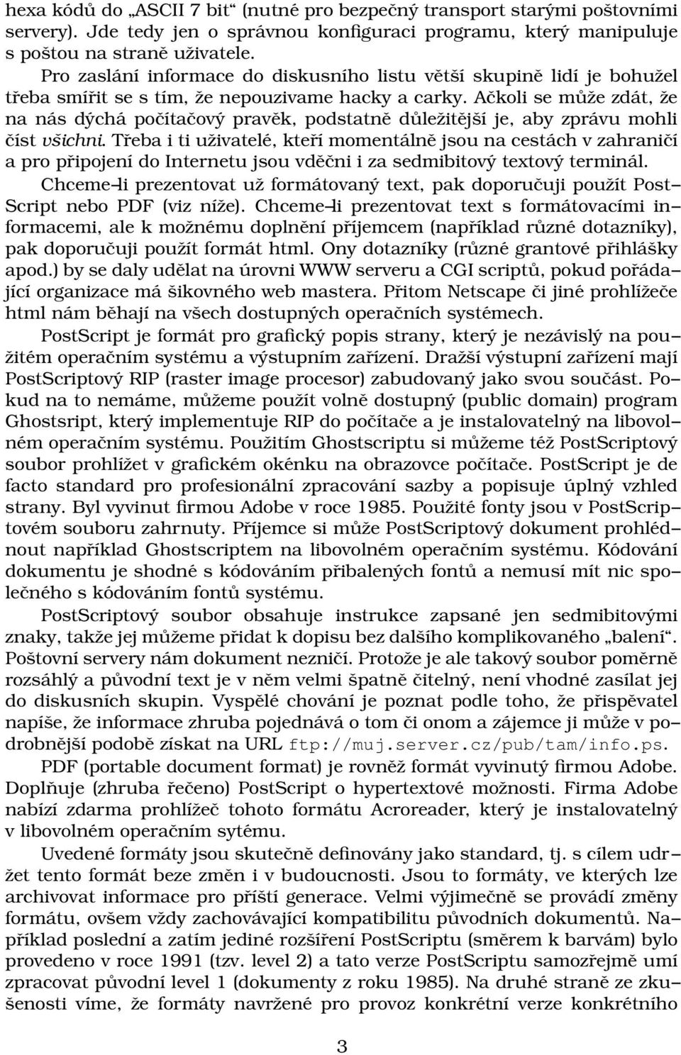 Ačkoli se může zdát, že na nás dýchá počítačový pravěk, podstatně důležitější je, aby zprávu mohli číst všichni.