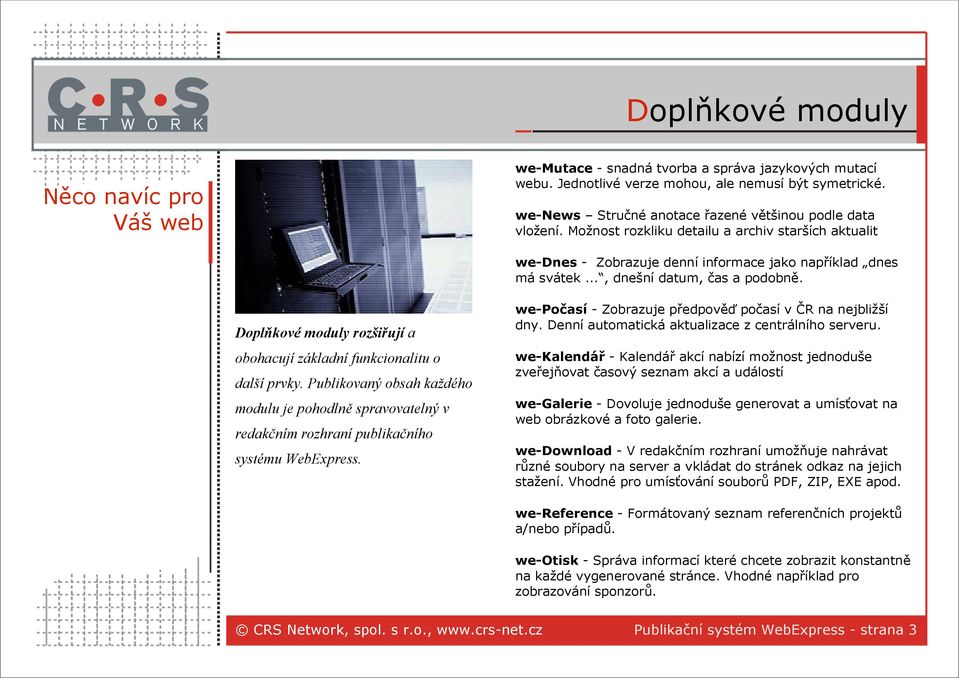 Možnost rozkliku detailu a archiv starších aktualit we-dnes - Zobrazuje denní informace jako například dnes má svátek..., dnešní datum, čas a podobně.