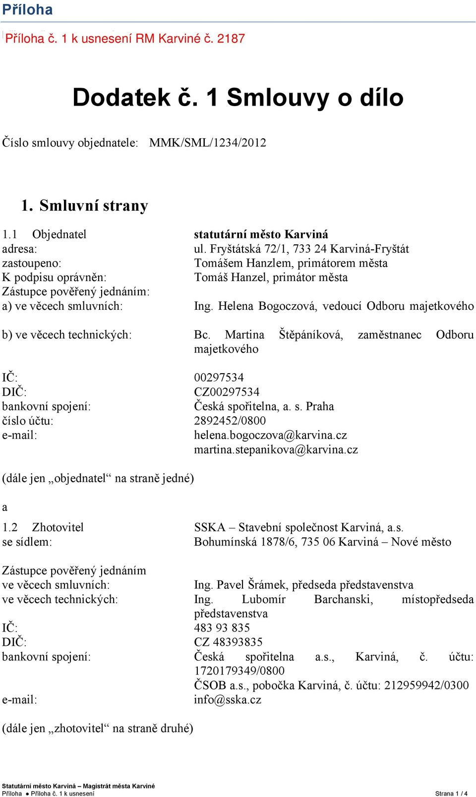 Helena Bogoczová, vedoucí Odboru majetkového b) ve věcech technických: Bc. Martina Štěpáníková, zaměstnanec Odboru majetkového IČ: 00297534 DIČ: CZ00297534 bankovní sp