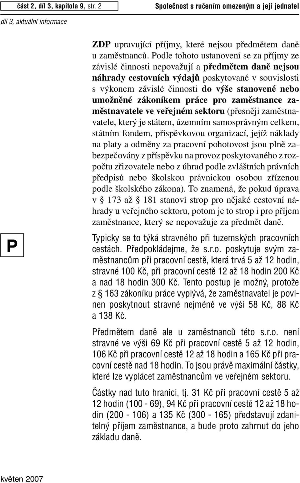 umožněné zákoníkem práce pro zaměstnance zaměstnavatele ve veřejném sektoru (přesněji zaměstnavatele, který je státem, územním samosprávným celkem, státním fondem, příspěvkovou organizací, jejíž