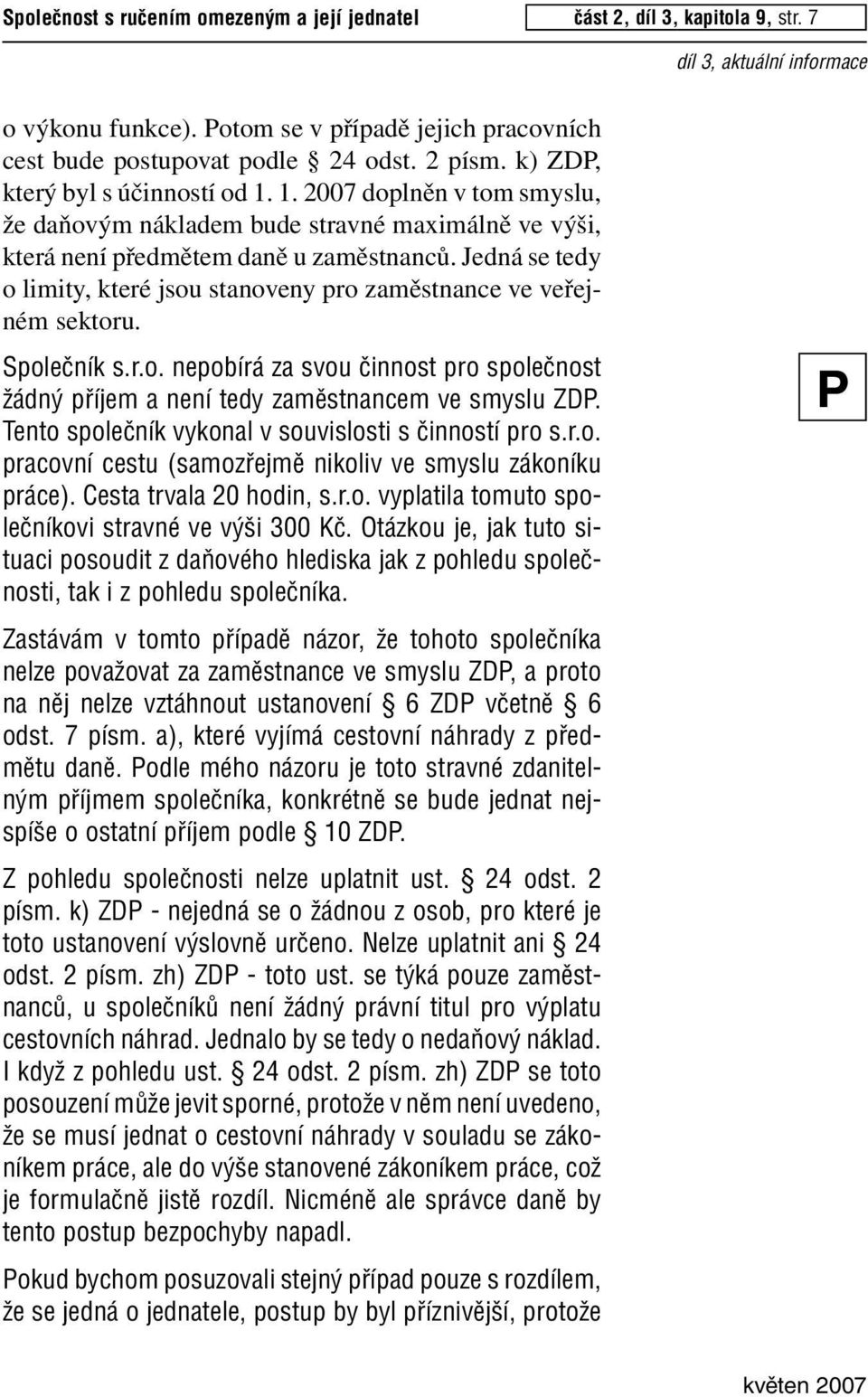 Jedná se tedy o limity, které jsou stanoveny pro zaměstnance ve veřejném sektoru. Spoleãník s.r.o. nepobírá za svou ãinnost pro spoleãnost Ïádn pfiíjem a není tedy zamûstnancem ve smyslu ZD.