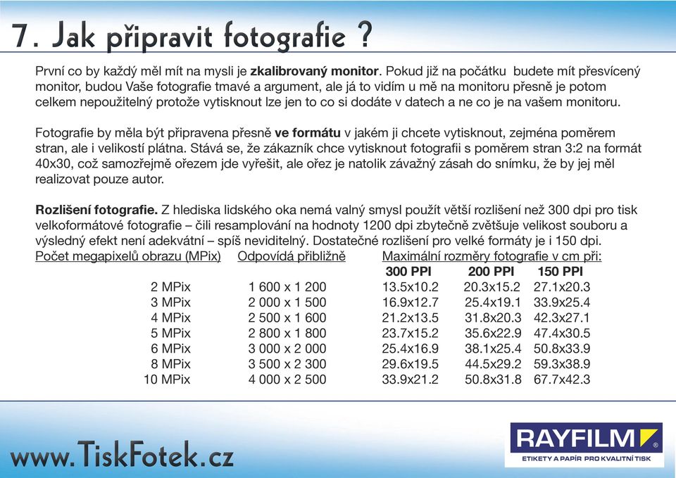 dodáte v datech a ne co je na vašem monitoru. Fotografie by měla být připravena přesně ve formátu v jakém ji chcete vytisknout, zejména poměrem stran, ale i velikostí plátna.