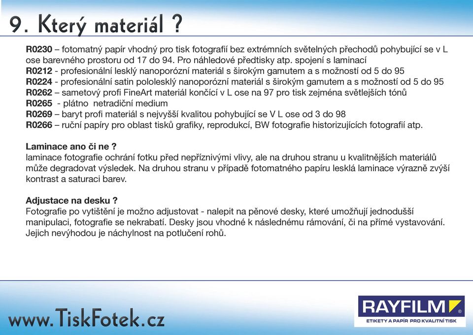 možností od 5 do 95 R0262 sametový profi FineArt materiál končící v L ose na 97 pro tisk zejména světlejších tónů R0265 - plátno netradiční medium R0269 baryt profi materiál s nejvyšší kvalitou