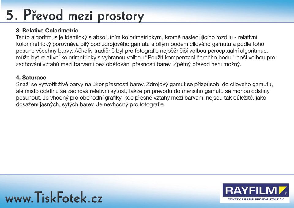 Ačkoliv tradičně byl pro fotografie nejběžnější volbou perceptuální algoritmus, může být relativní kolorimetrický s vybranou volbou Použít kompenzaci černého bodu lepší volbou pro zachování vztahů