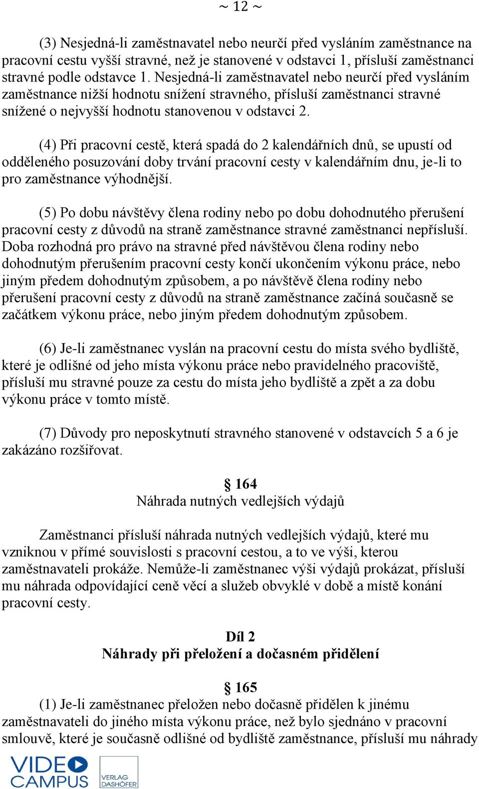 (4) Při pracovní cestě, která spadá do 2 kalendářních dnů, se upustí od odděleného posuzování doby trvání pracovní cesty v kalendářním dnu, je-li to pro zaměstnance výhodnější.