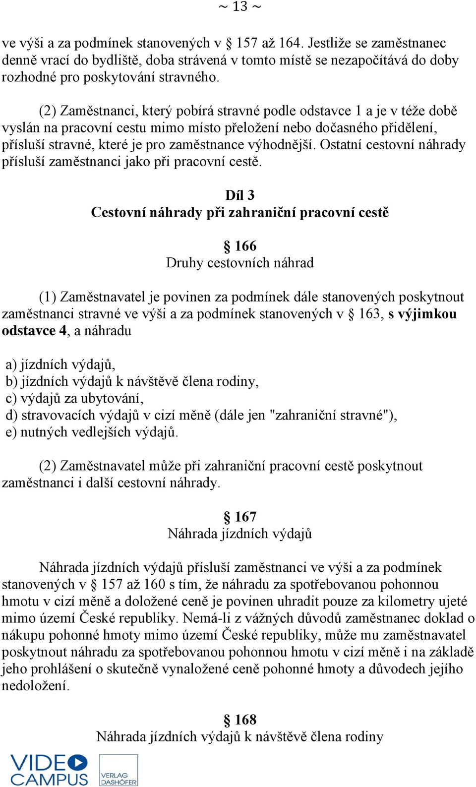 Ostatní cestovní náhrady přísluší zaměstnanci jako při pracovní cestě.