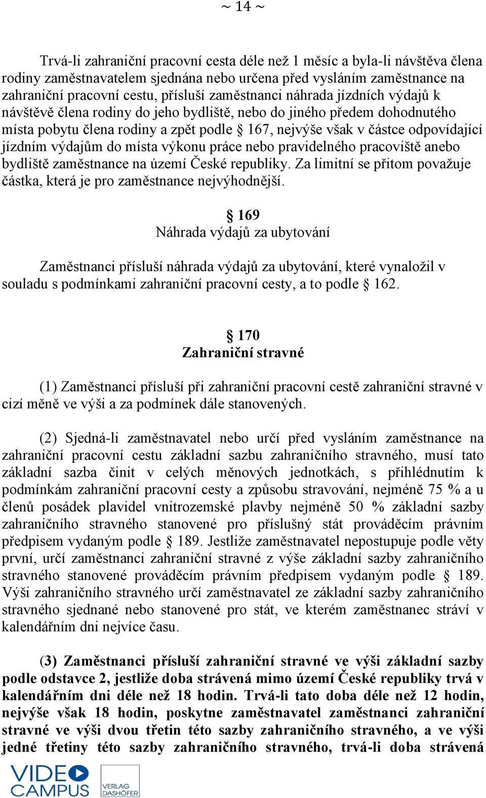 výdajům do místa výkonu práce nebo pravidelného pracoviště anebo bydliště zaměstnance na území České republiky. Za limitní se přitom považuje částka, která je pro zaměstnance nejvýhodnější.