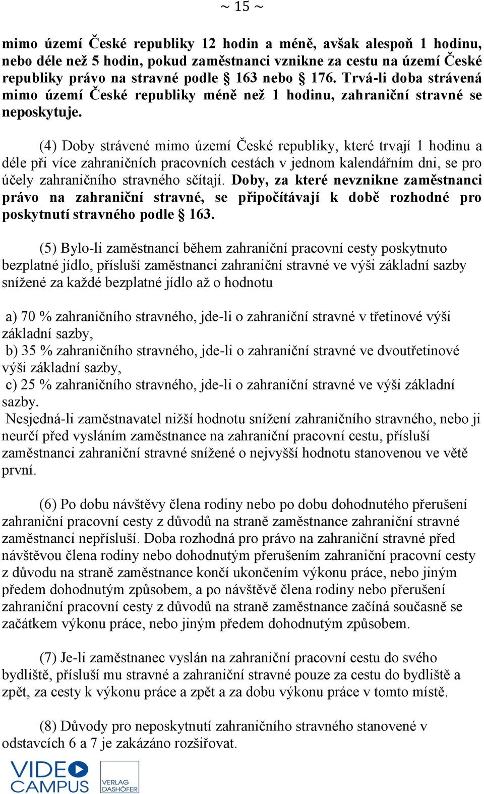 (4) Doby strávené mimo území České republiky, které trvají 1 hodinu a déle při více zahraničních pracovních cestách v jednom kalendářním dni, se pro účely zahraničního stravného sčítají.