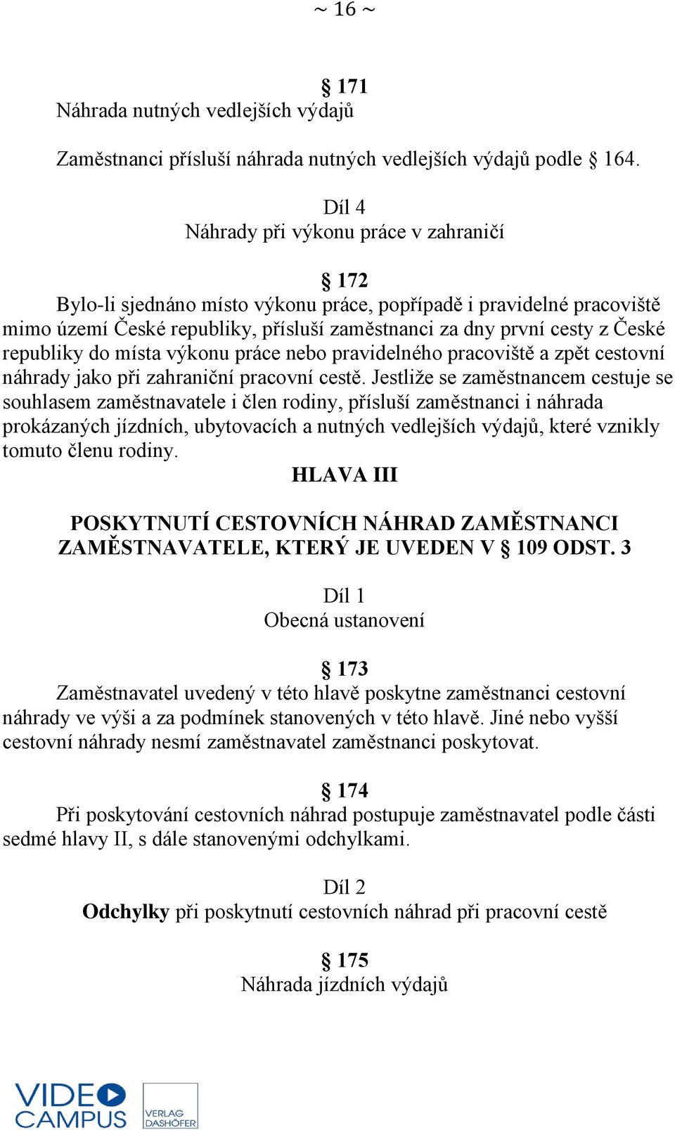 republiky do místa výkonu práce nebo pravidelného pracoviště a zpět cestovní náhrady jako při zahraniční pracovní cestě.