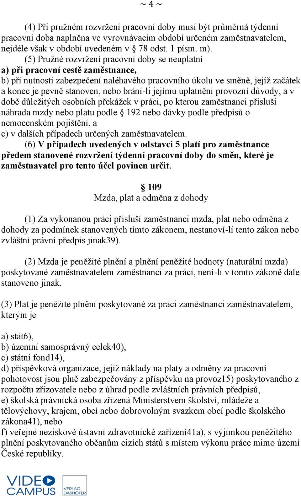 brání-li jejímu uplatnění provozní důvody, a v době důležitých osobních překážek v práci, po kterou zaměstnanci přísluší náhrada mzdy nebo platu podle 192 nebo dávky podle předpisů o nemocenském