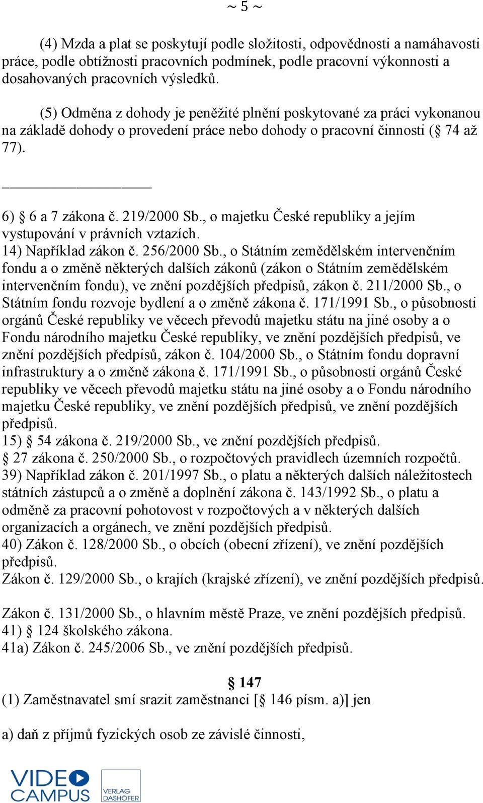 , o majetku České republiky a jejím vystupování v právních vztazích. 14) Například zákon č. 256/2000 Sb.