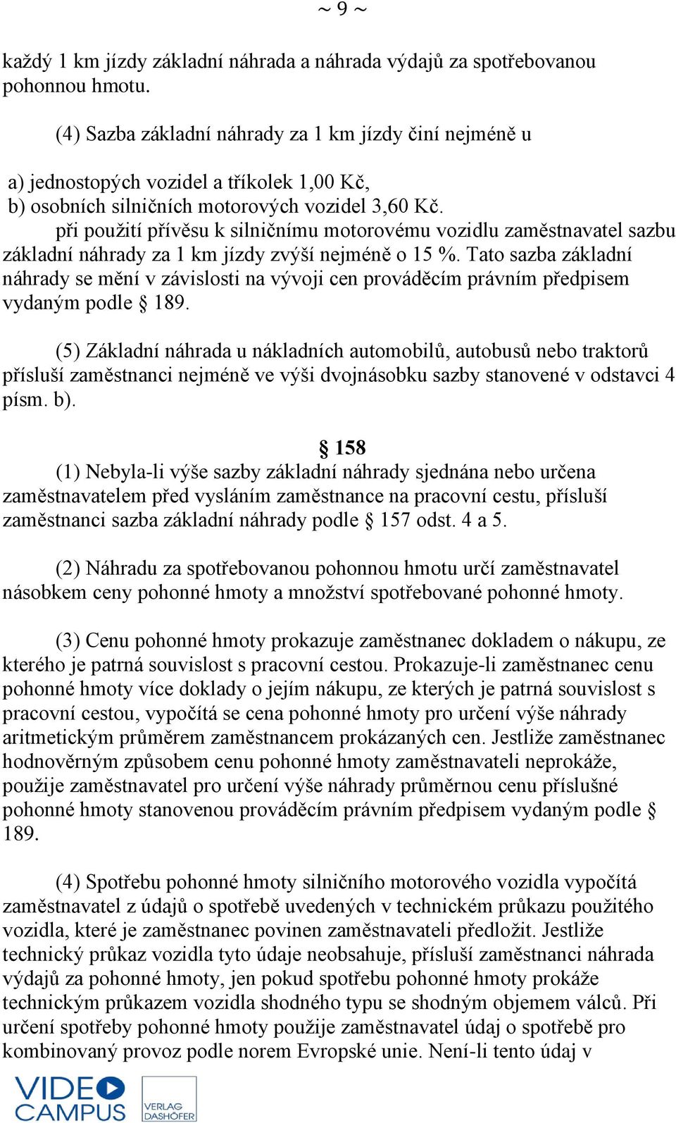 při použití přívěsu k silničnímu motorovému vozidlu zaměstnavatel sazbu základní náhrady za 1 km jízdy zvýší nejméně o 15 %.