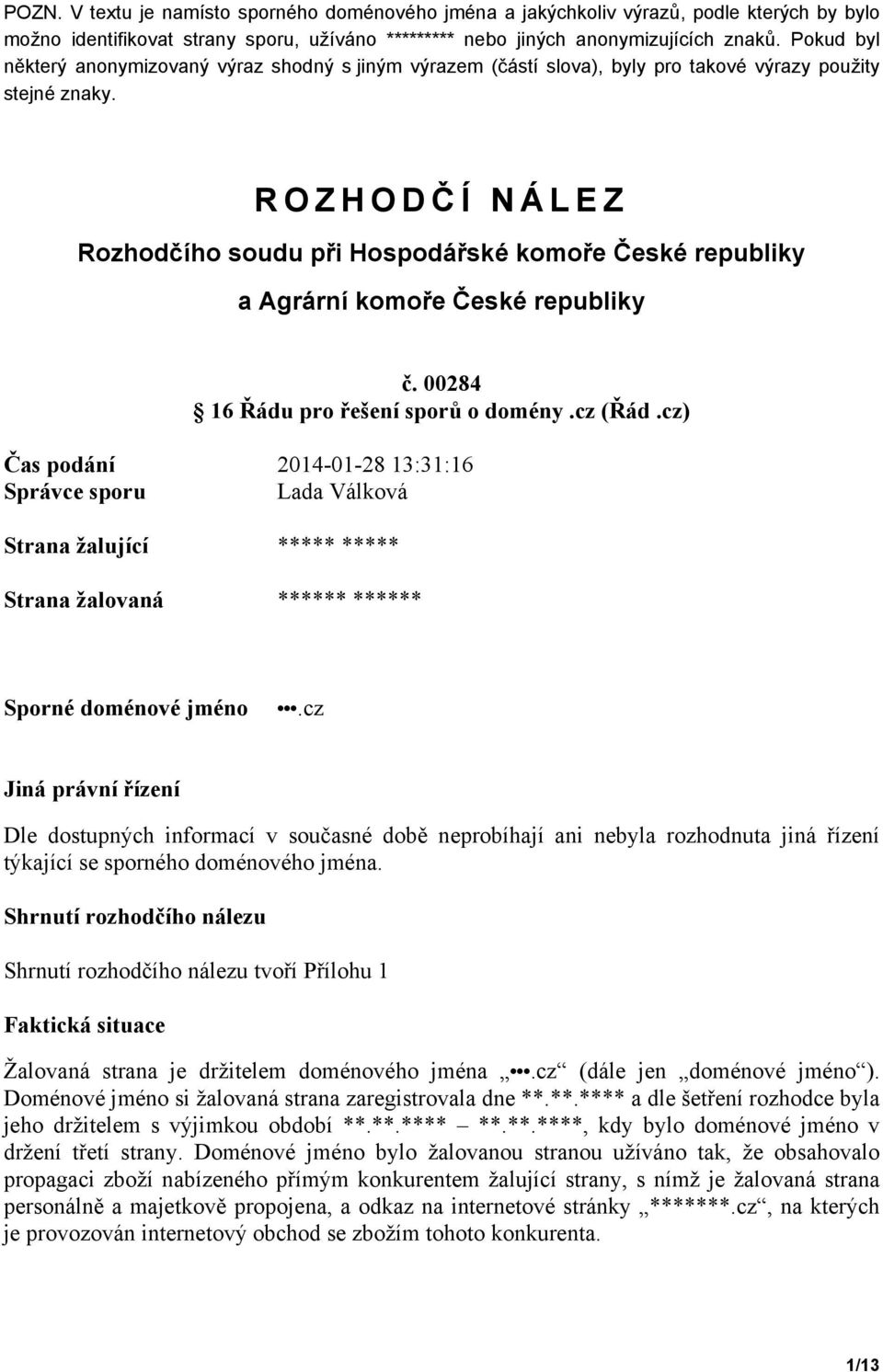 ROZHODČ Í NÁLEZ Rozhodčího soudu při Hospodářské komoře České republiky a Agrární komoře České republiky č. 00284 16 Řádu pro řešení sporů o domény.cz (Řád.