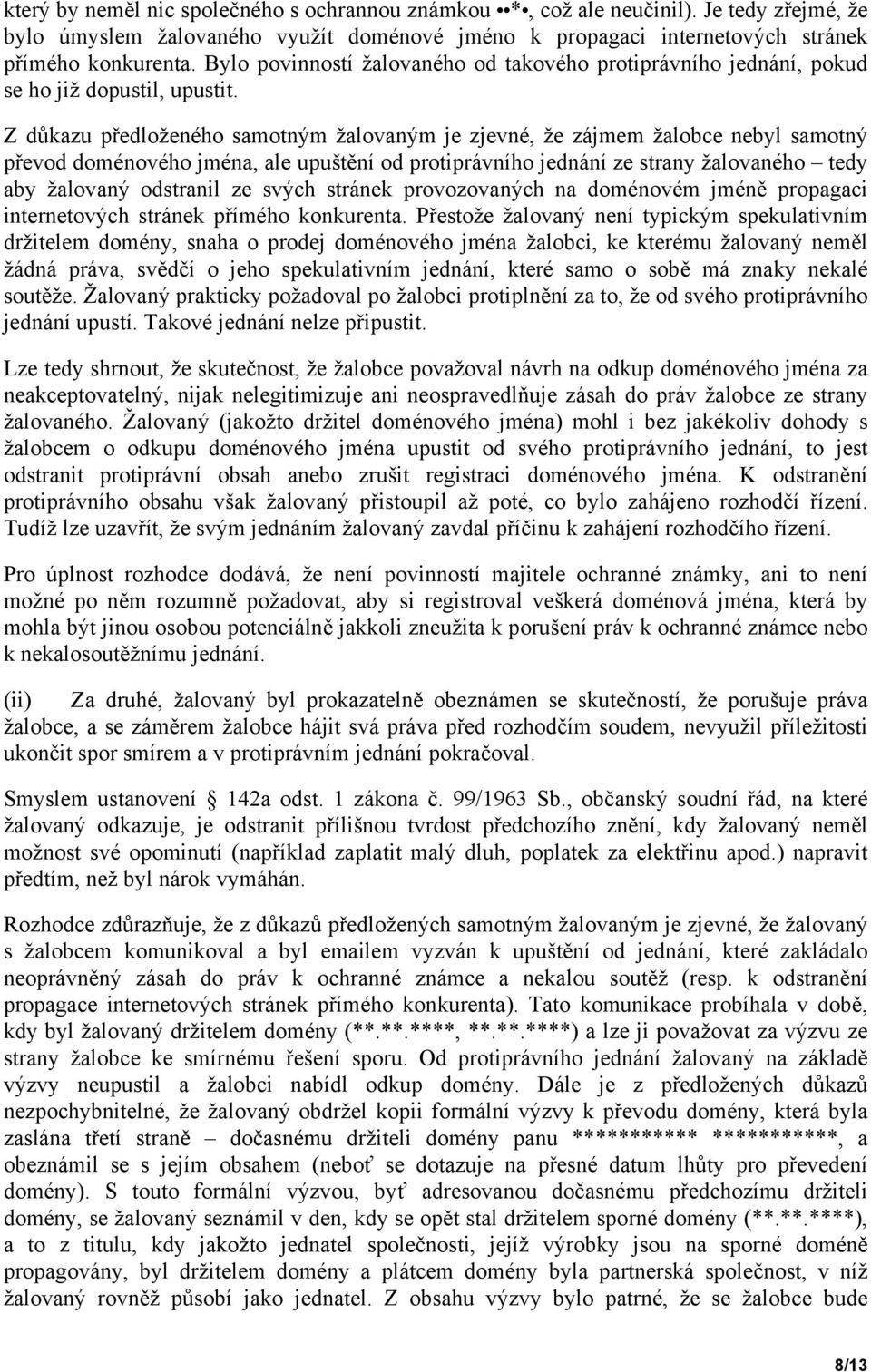 Z důkazu předloženého samotným žalovaným je zjevné, že zájmem žalobce nebyl samotný převod doménového jména, ale upuštění od protiprávního jednání ze strany žalovaného tedy aby žalovaný odstranil ze