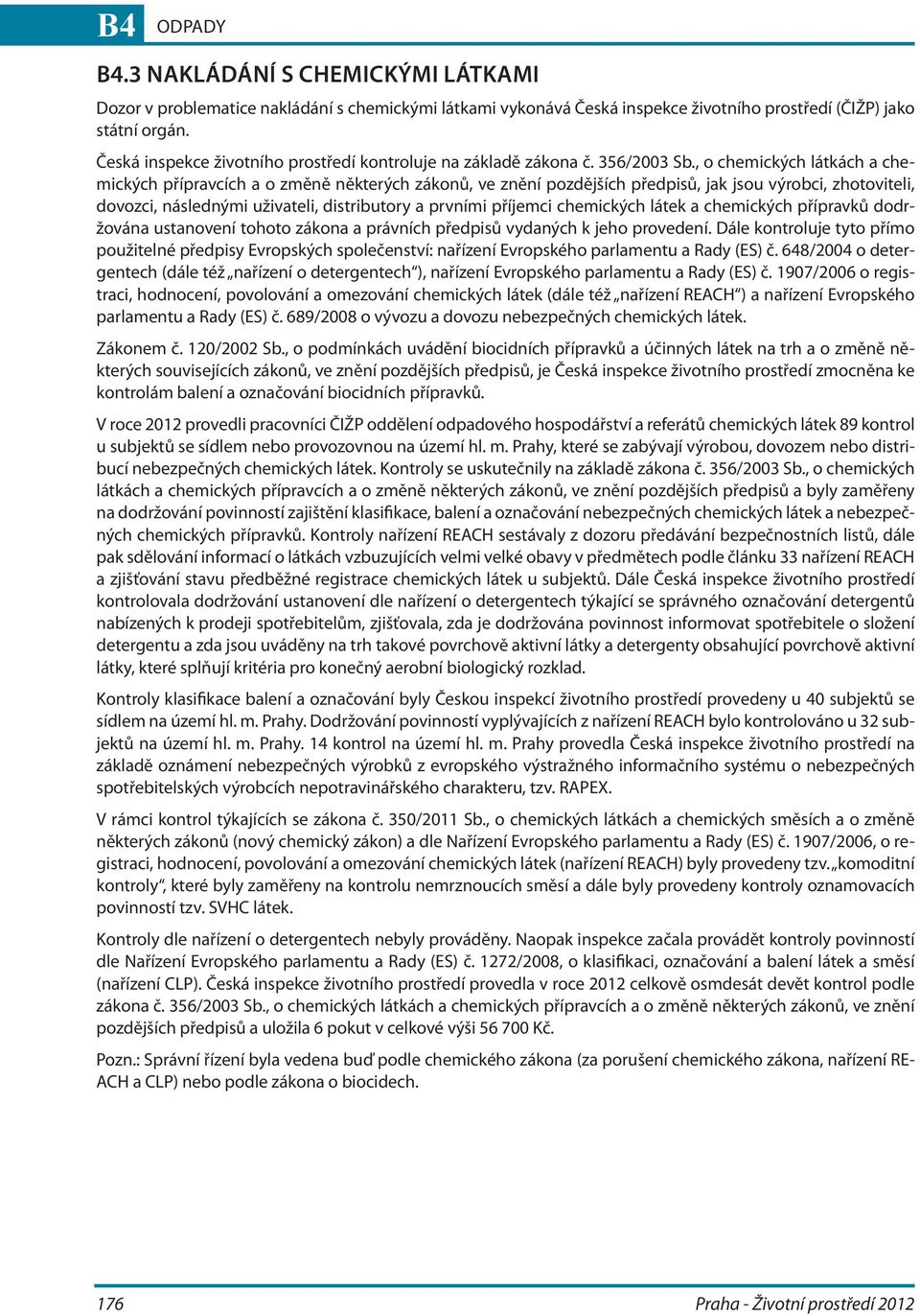 , o chemických látkách a chemických přípravcích a o změně některých zákonů, ve znění pozdějších předpisů, jak jsou výrobci, zhotoviteli, dovozci, následnými uživateli, distributory a prvními příjemci