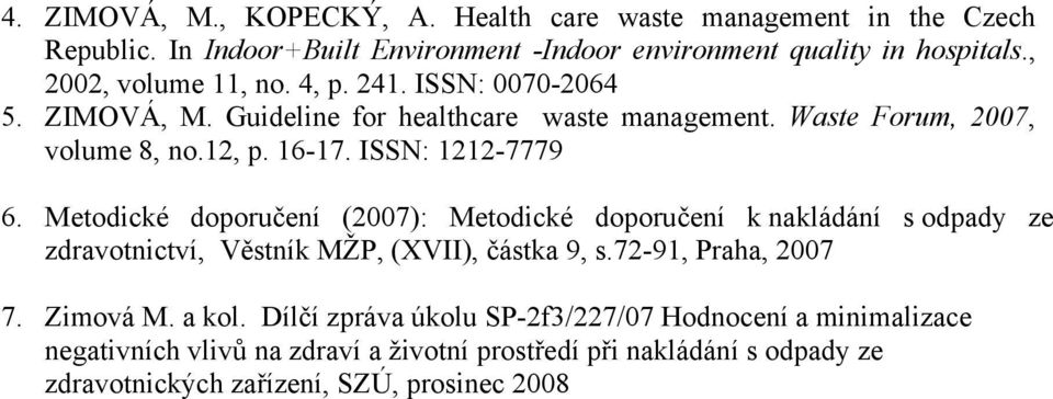 ISSN: 1212-7779 6. Metodické doporučení (2007): Metodické doporučení k nakládání s odpady ze zdravotnictví, Věstník MŽP, (XVII), částka 9, s.72-91, Praha, 2007 7.