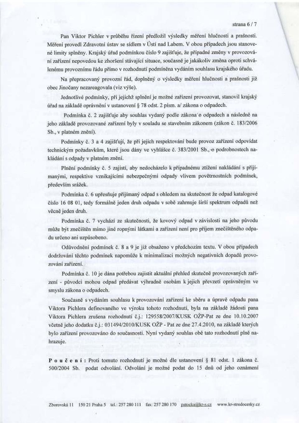 Krajsky riiad podminkou dislo 9 zajiltuje, Ze piipadn6 zmdny v provozov6- nizaiizeninepovedou ke zhor5eni st6vajici situace, soudasndjejak6koliv zmlna oproti schv6- len6mu provoznimu isdu piimo v