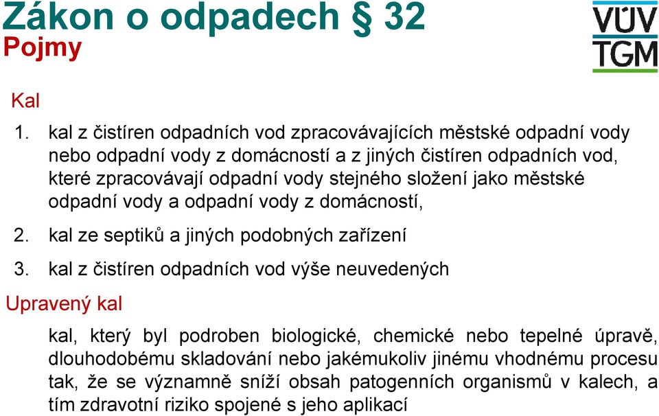 odpadní vody stejného složení jako městské odpadní vody a odpadní vody z domácností, 2. kal ze septiků a jiných podobných zařízení 3.