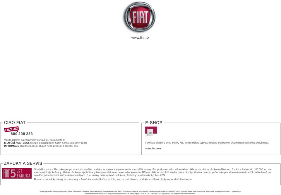 nebo prodejní a servisní sítě. Navštivte ofi ciální e-shop značky Fiat, kde si můžete vybírat z kolekce značkových předmětů a originálního příslušenství. store.fiat.