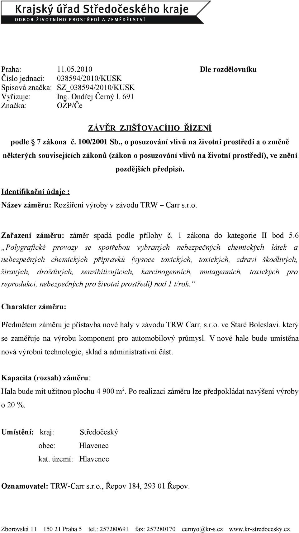 Identifikační údaje : Název záměru: Rozšíření výroby v závodu TRW Carr s.r.o. Zařazení záměru: záměr spadá podle přílohy č. 1 zákona do kategorie II bod 5.