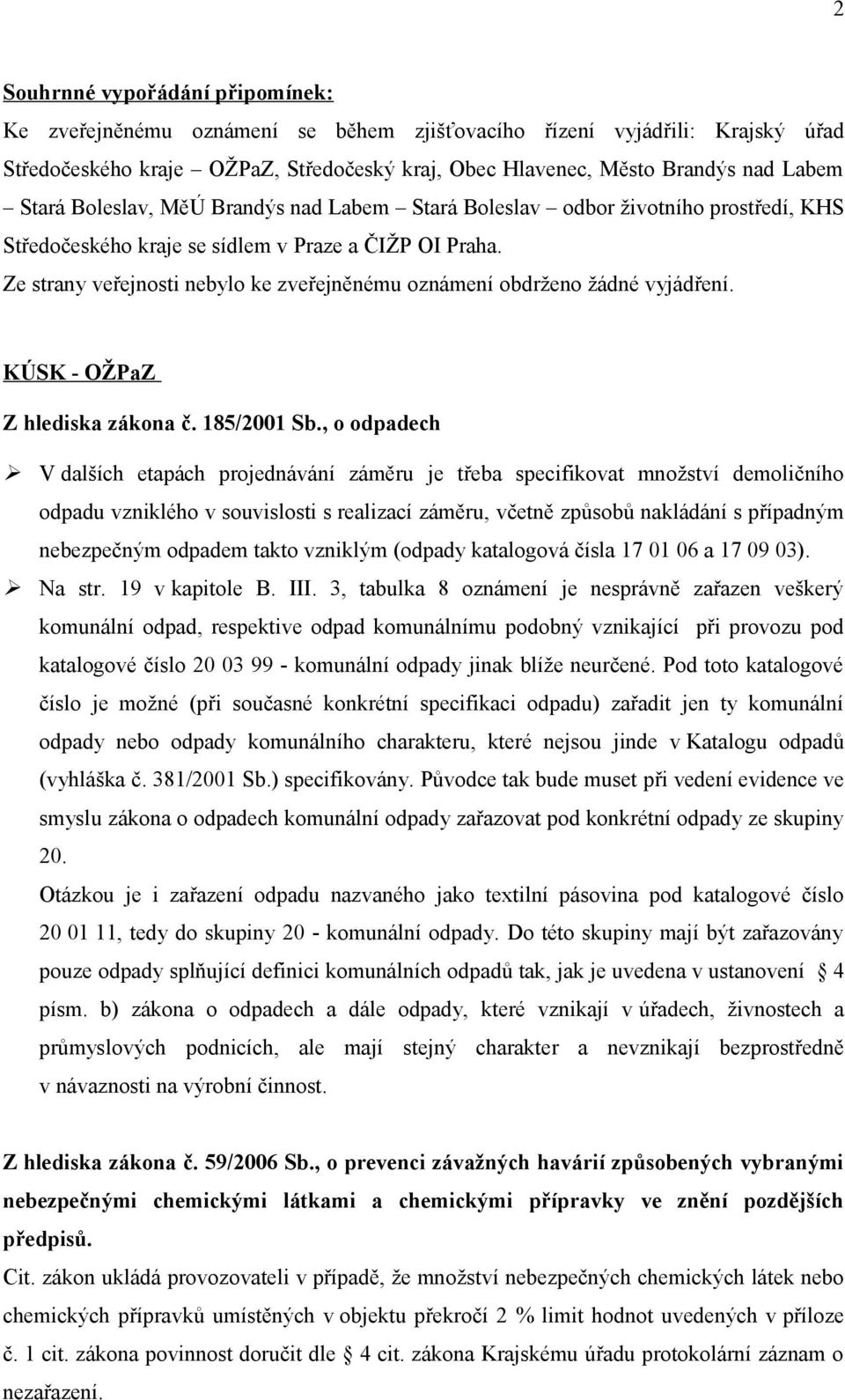 Ze strany veřejnosti nebylo ke zveřejněnému oznámení obdrženo žádné vyjádření. KÚSK - OŽPaZ Z hlediska zákona č. 185/2001 Sb.