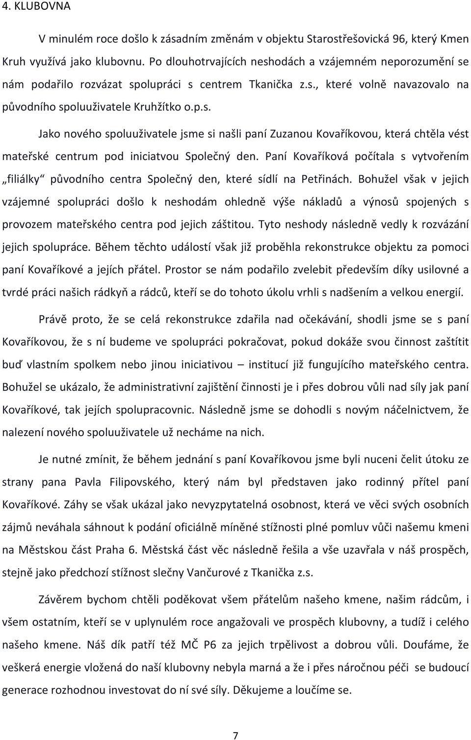 Paní Kovaříková počítala s vytvořením filiálky původního centra Společný den, které sídlí na Petřinách.