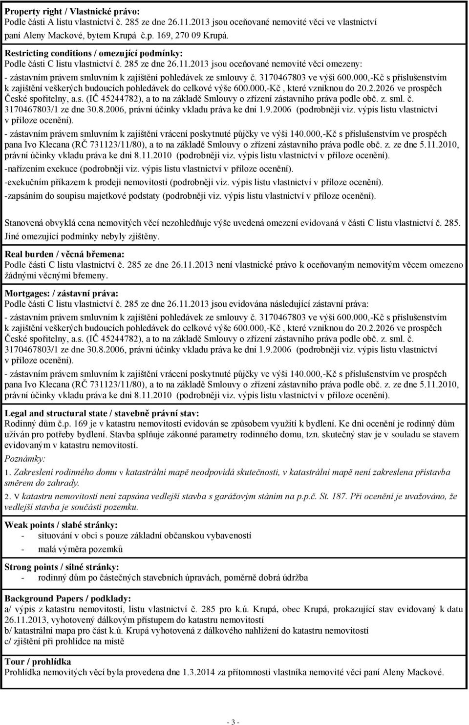 2013 jsou oceňované nemovité věci omezeny: - zástavním právem smluvním k zajištění pohledávek ze smlouvy č. 3170467803 ve výši 600.