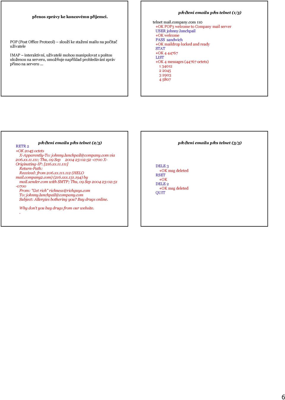serveru... přečtení emailu přes telnet (1/3) telnet mail.company.com 110 +OK POP3 welcome to Company mail server USER johnny.
