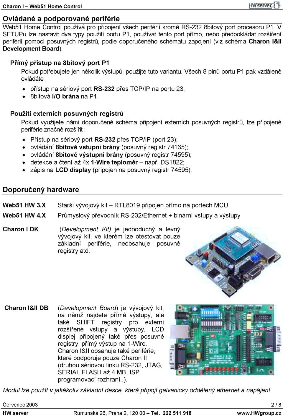 I&II Development Board). Přímý přístup na 8bitový port P1 Pokud potřebujete jen několik výstupů, použijte tuto variantu.