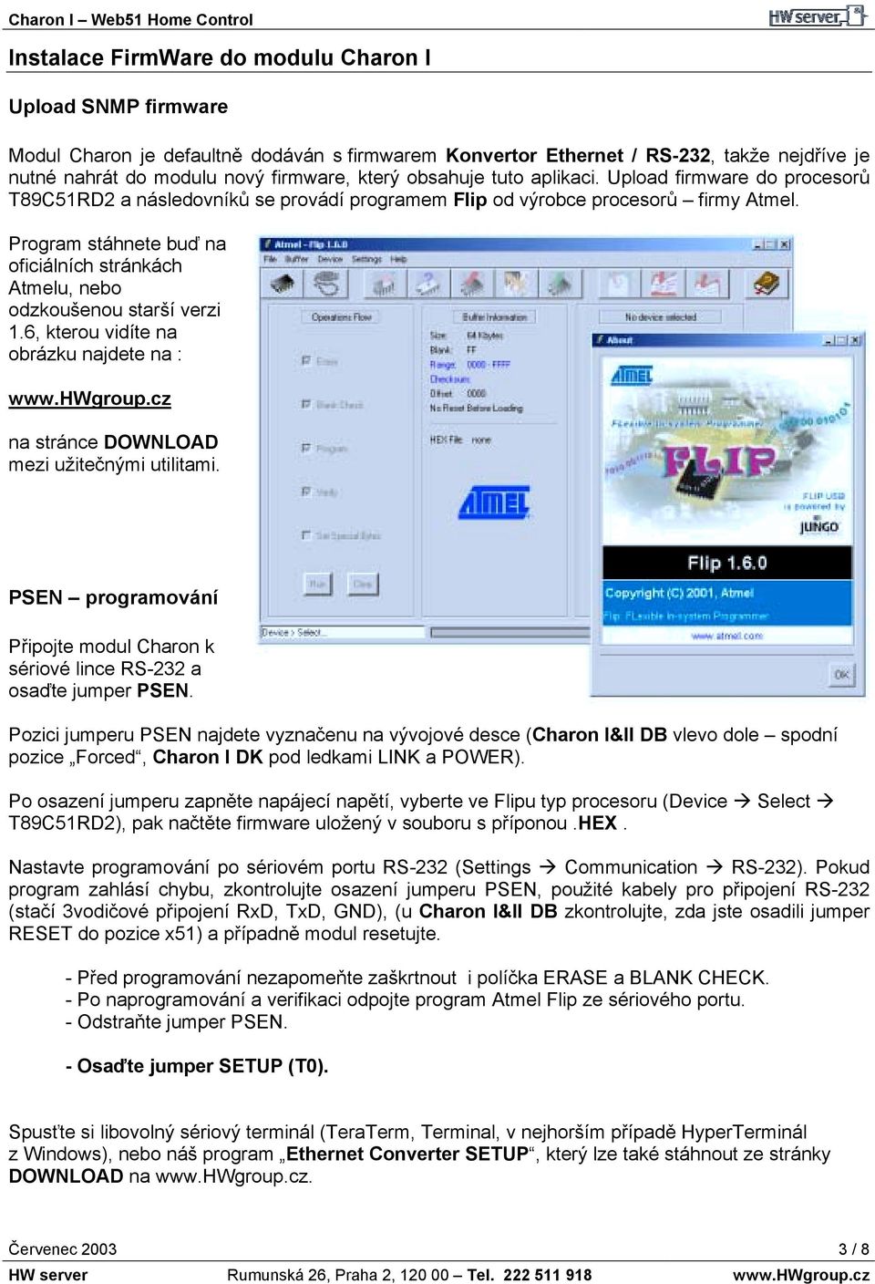 Program stáhnete buď na oficiálních stránkách Atmelu, nebo odzkoušenou starší verzi 1.6, kterou vidíte na obrázku najdete na : www.hwgroup.cz na stránce DOWNLOAD mezi užitečnými utilitami.