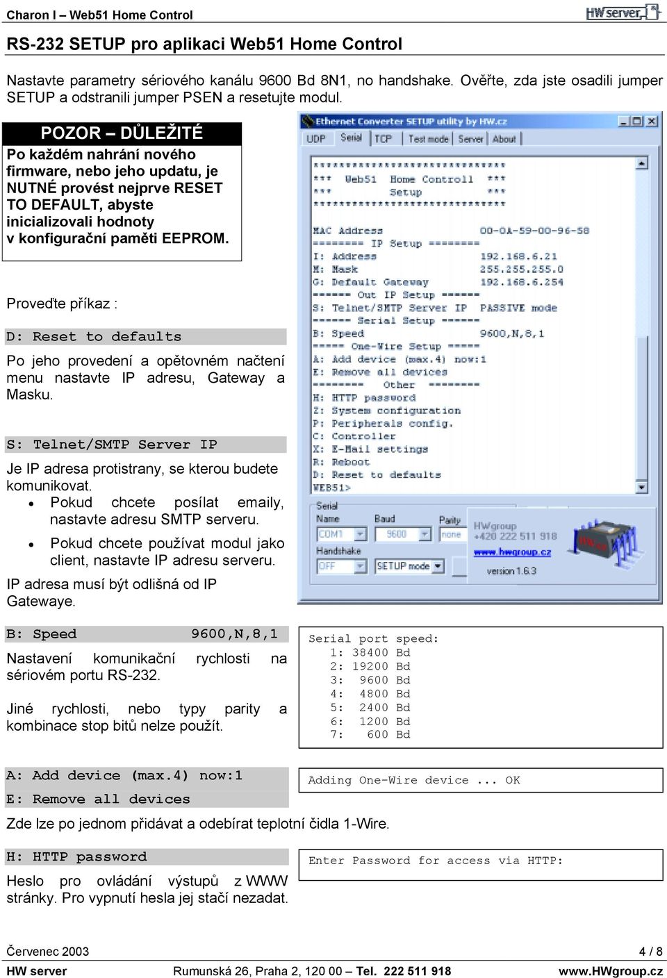 Proveďte příkaz : D: Reset to defaults Po jeho provedení a opětovném načtení menu nastavte IP adresu, Gateway a Masku. S: Telnet/SMTP Server IP Je IP adresa protistrany, se kterou budete komunikovat.