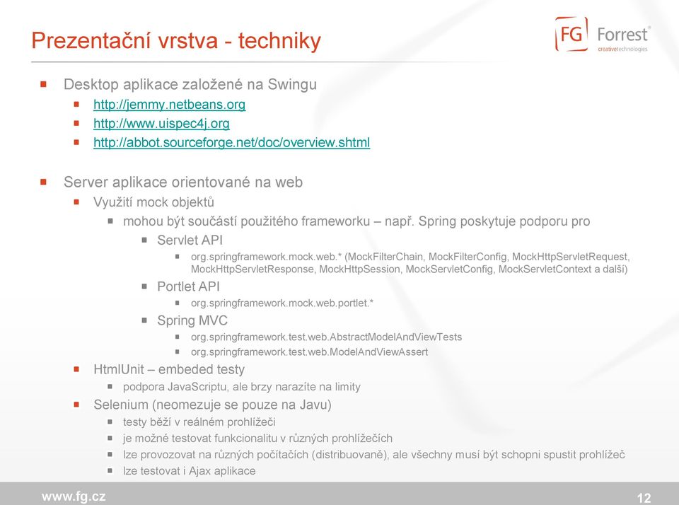 Využití mock objektů mohou být součástí použitého frameworku např. Spring poskytuje podporu pro Servlet API org.springframework.mock.web.