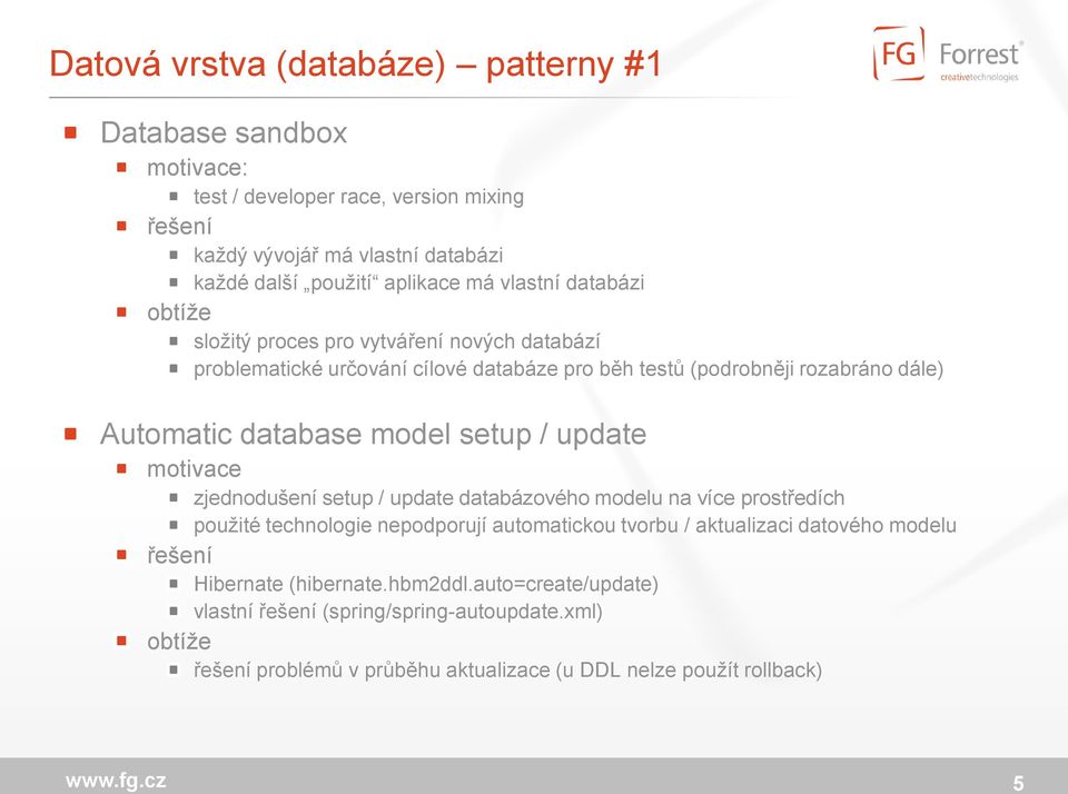 setup / update motivace zjednodušení setup / update databázového modelu na více prostředích použité technologie nepodporují automatickou tvorbu / aktualizaci datového modelu