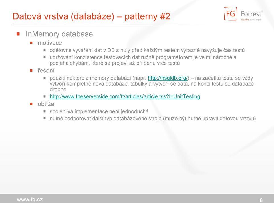 http://hsqldb.org/) na začátku testu se vždy vytvoří kompletně nová databáze, tabulky a vytvoří se data, na konci testu se databáze dropne http://www.theserverside.