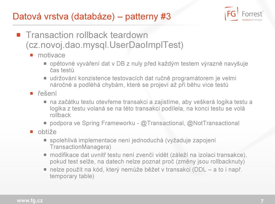které se projeví až při běhu více testů řešení na začátku testu otevřeme transakci a zajistíme, aby veškerá logika testu a logika z testu volaná se na této transakci podílela, na konci testu se volá