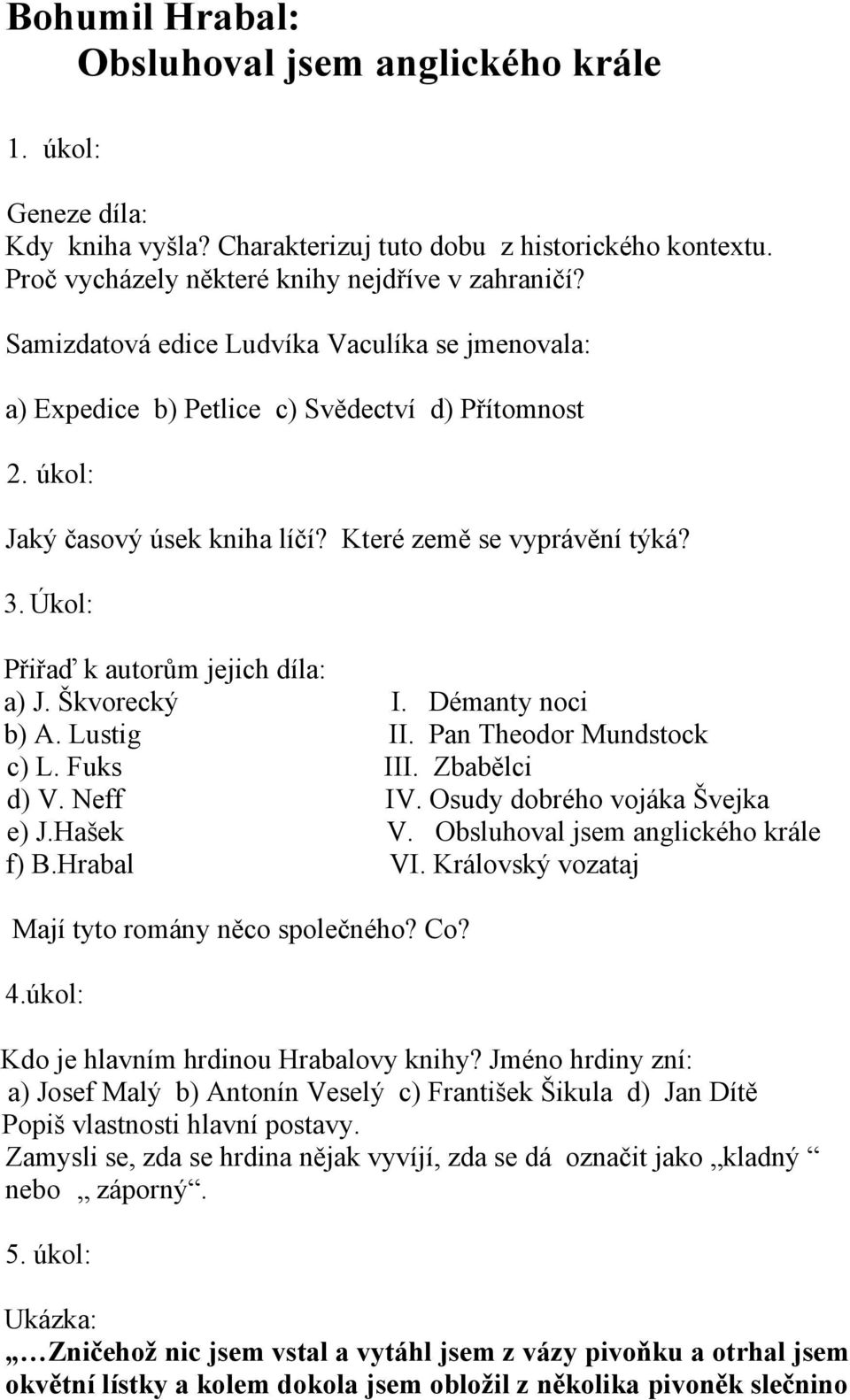 Úkol: Přiřaď k autorům jejich díla: a) J. Škvorecký I. Démanty noci b) A. Lustig II. Pan Theodor Mundstock c) L. Fuks III. Zbabělci d) V. Neff IV. Osudy dobrého vojáka Švejka e) J.Hašek V.