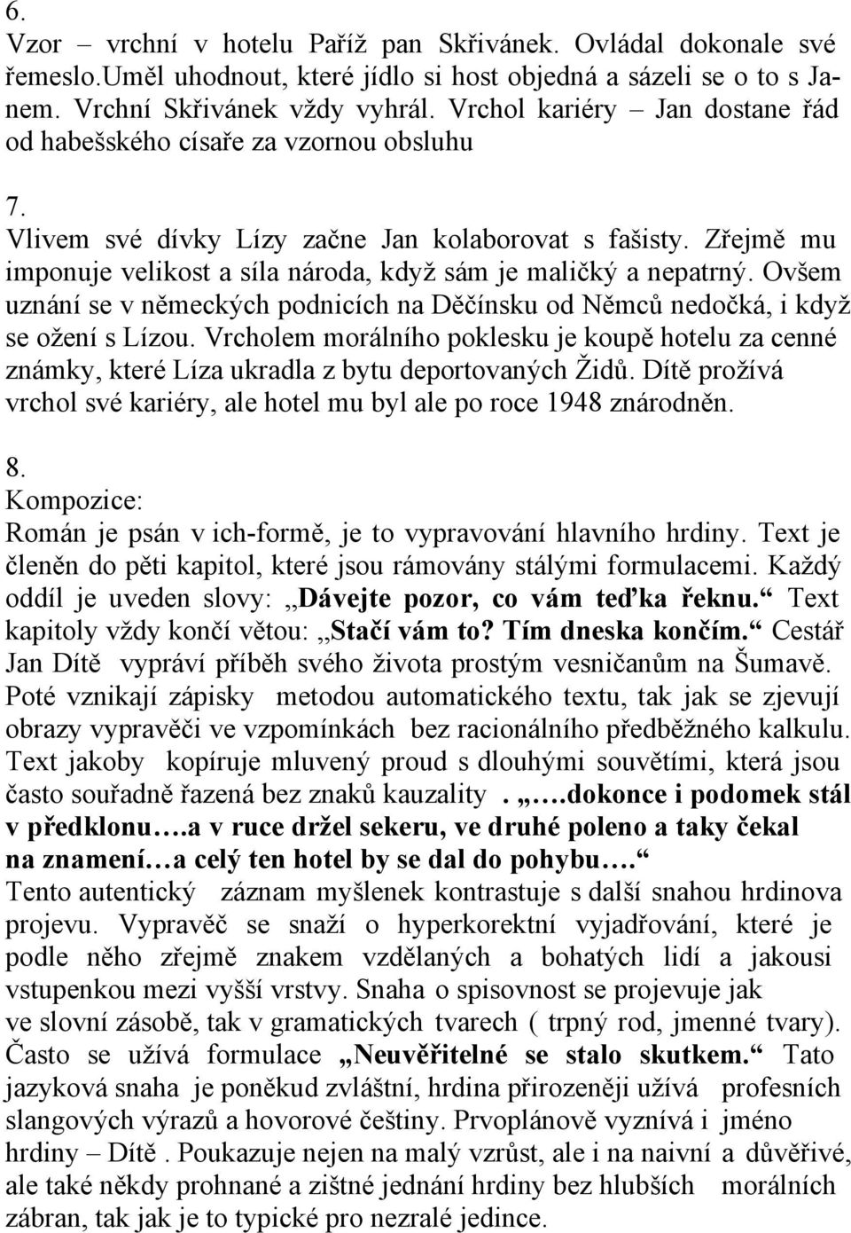 Zřejmě mu imponuje velikost a síla národa, když sám je maličký a nepatrný. Ovšem uznání se v německých podnicích na Děčínsku od Němců nedočká, i když se ožení s Lízou.