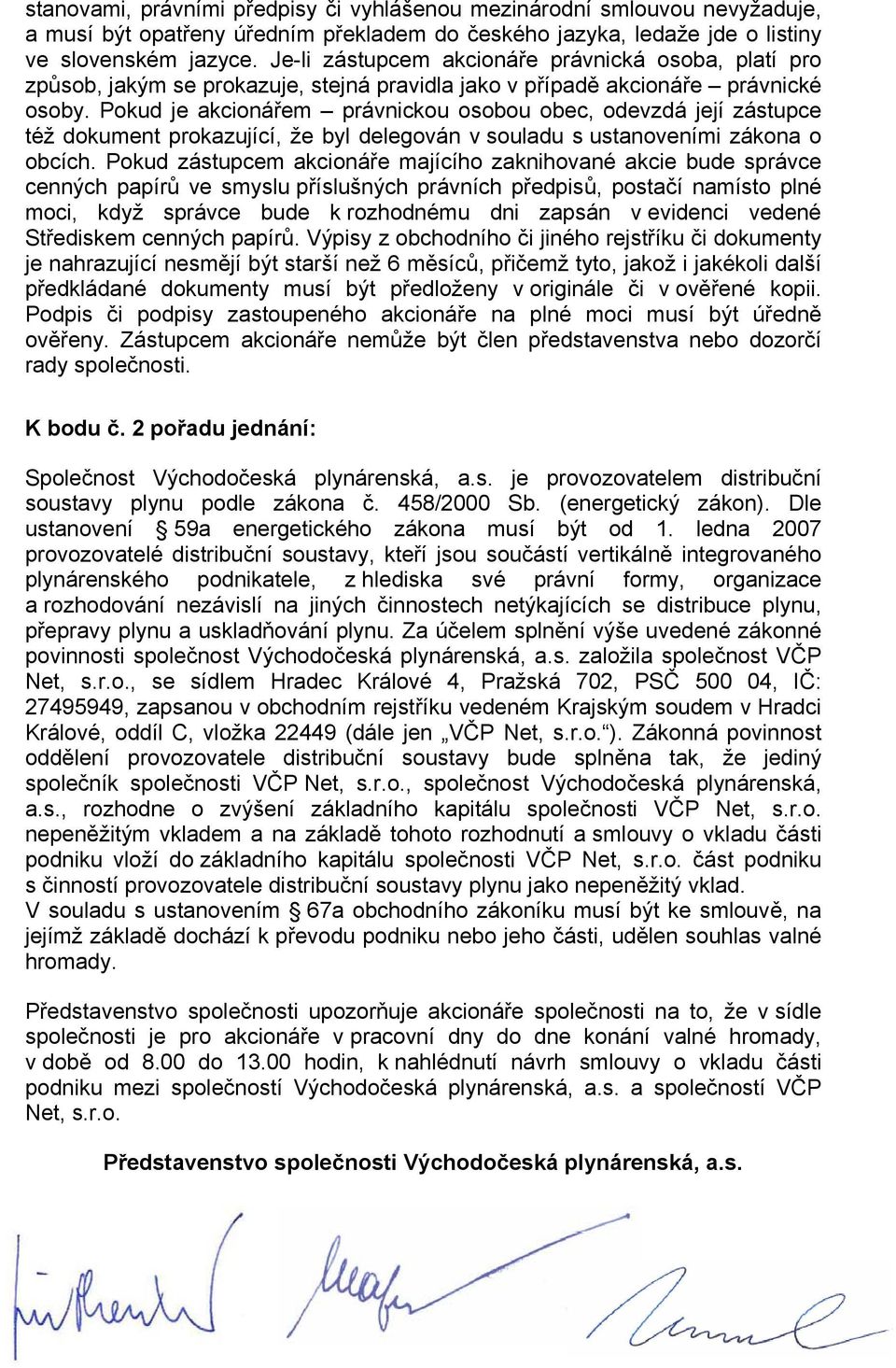 Pokud je akcionářem právnickou osobou obec, odevzdá její zástupce též dokument prokazující, že byl delegován v souladu s ustanoveními zákona o obcích.