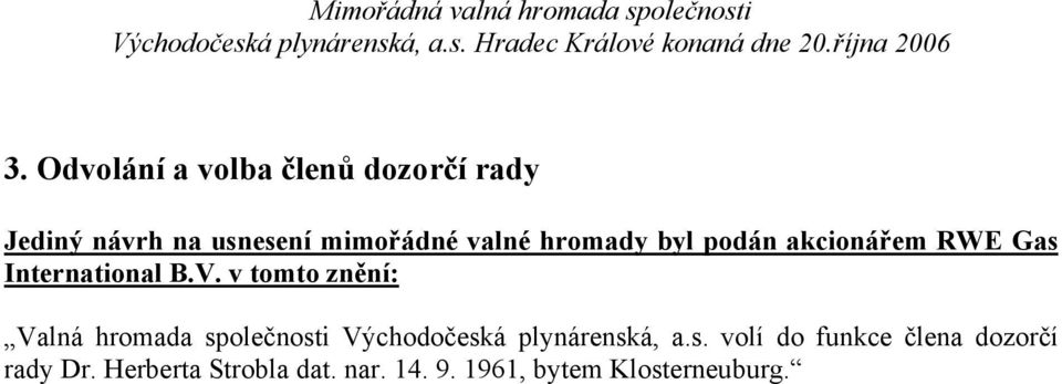 Odvolání a volba členů dozorčí rady Jediný návrh na usnesení mimořádné valné hromady byl podán