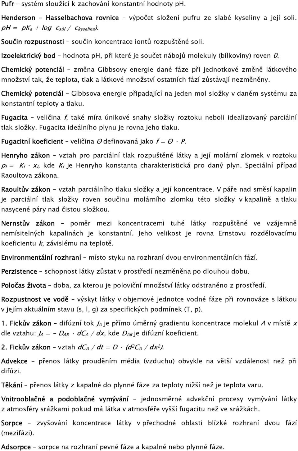 Chemický potenciál změna Gibbsovy energie dané fáze při jednotkové změně látkového množství tak, že teplota, tlak a látkové množství ostatních fází zůstávají nezměněny.