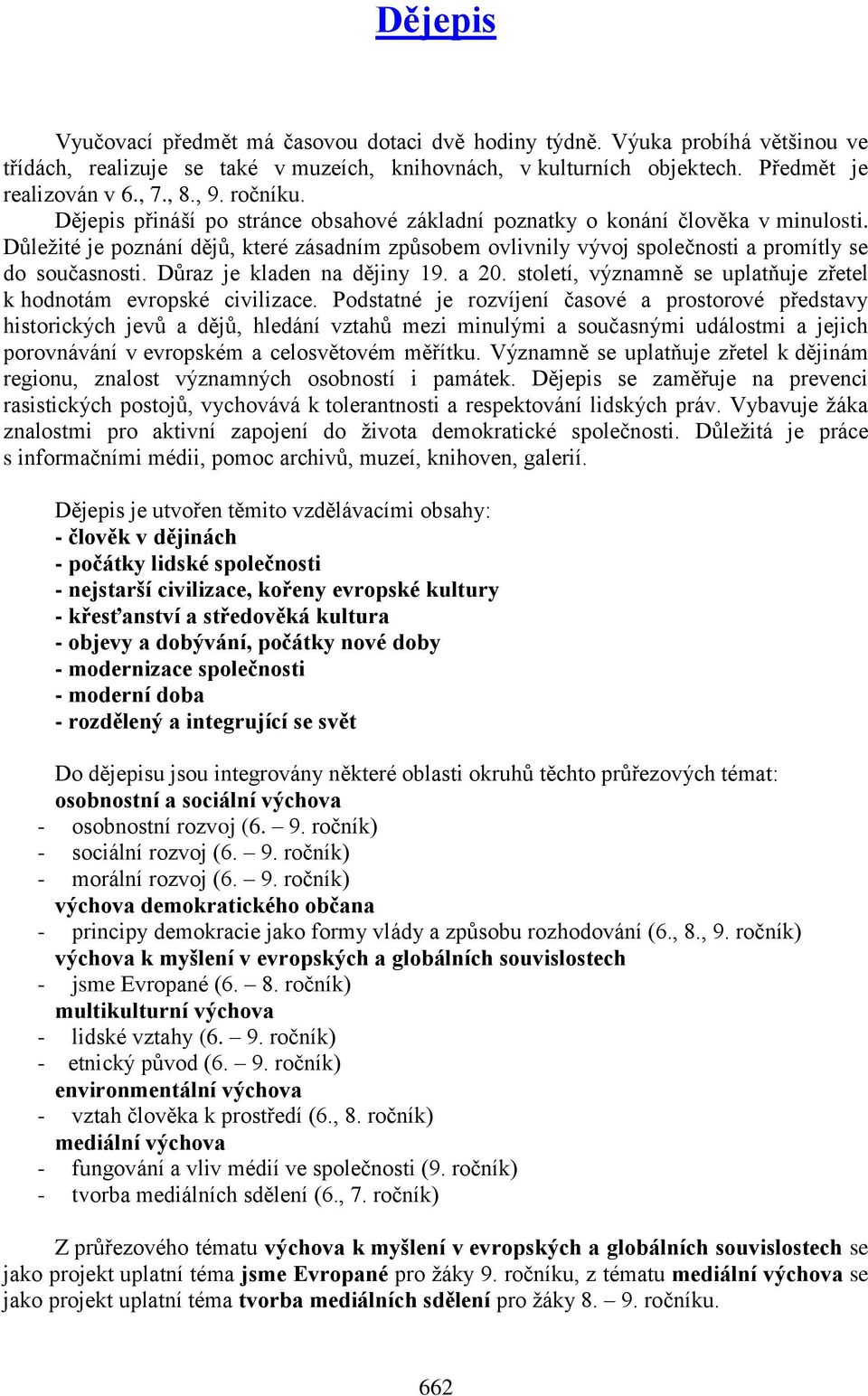 Důraz je kladen na dějiny 19. a 20. století, významně se uplatňuje zřetel k hodnotám evropské civilizace.