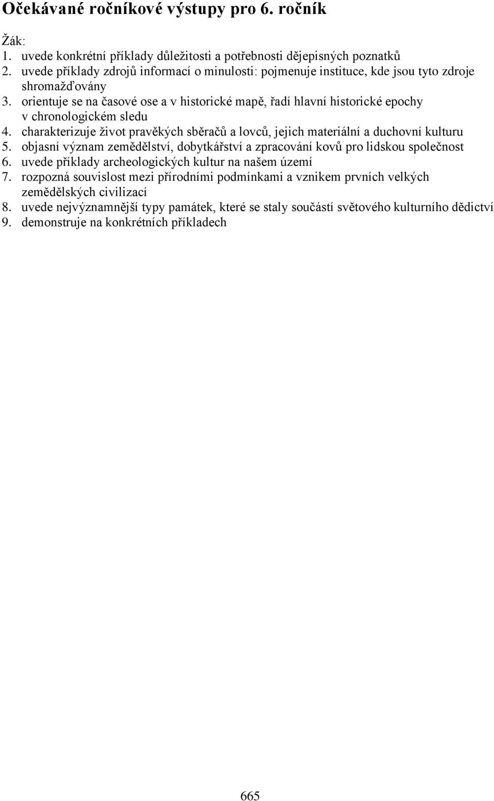 orientuje se na časové ose a v historické mapě, řadí hlavní historické epochy v chronologickém sledu 4. charakterizuje život pravěkých sběračů a lovců, jejich materiální a duchovní kulturu 5.