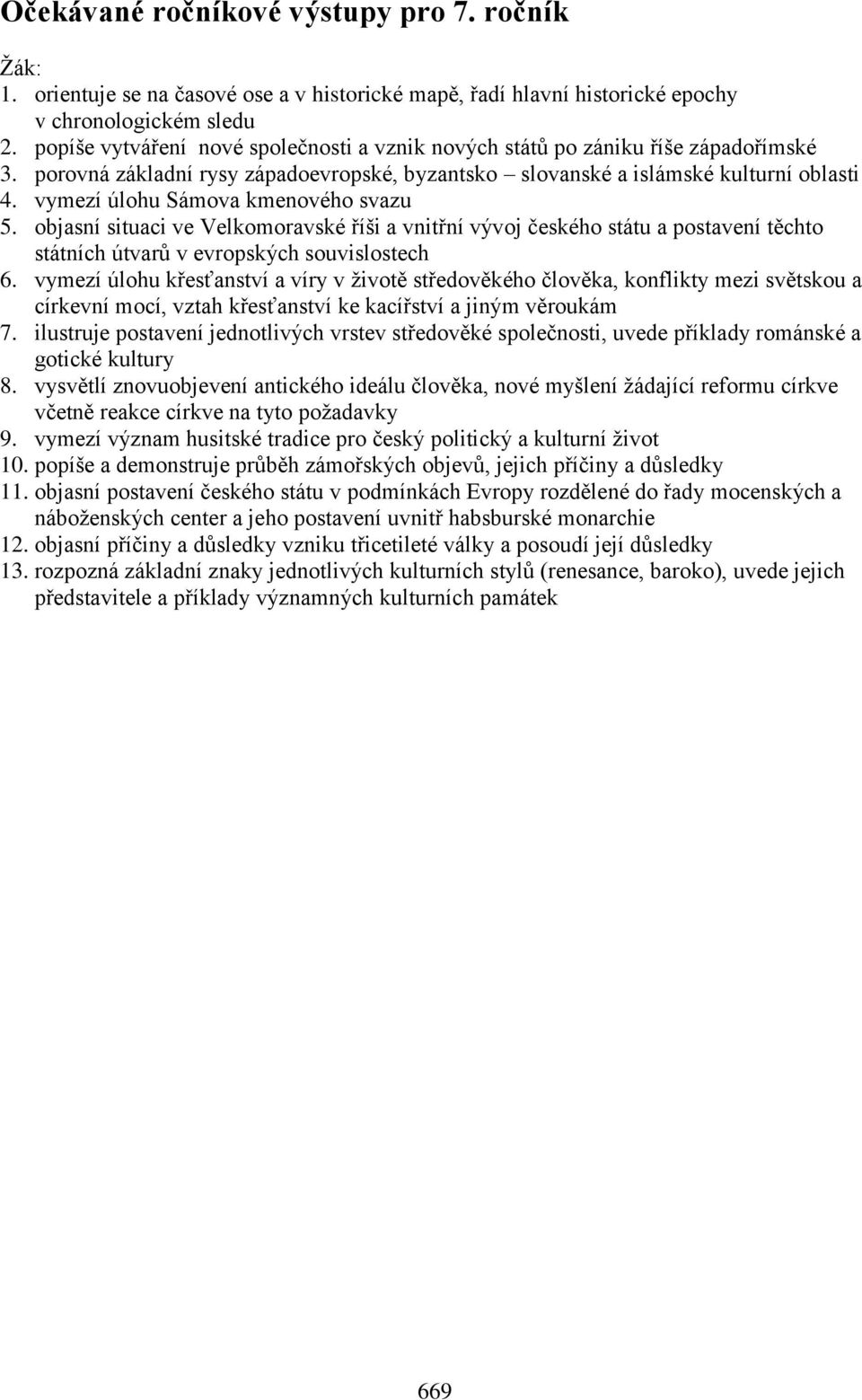 vymezí úlohu Sámova kmenového svazu 5. objasní situaci ve Velkomoravské říši a vnitřní vývoj českého státu a postavení těchto státních útvarů v evropských souvislostech 6.