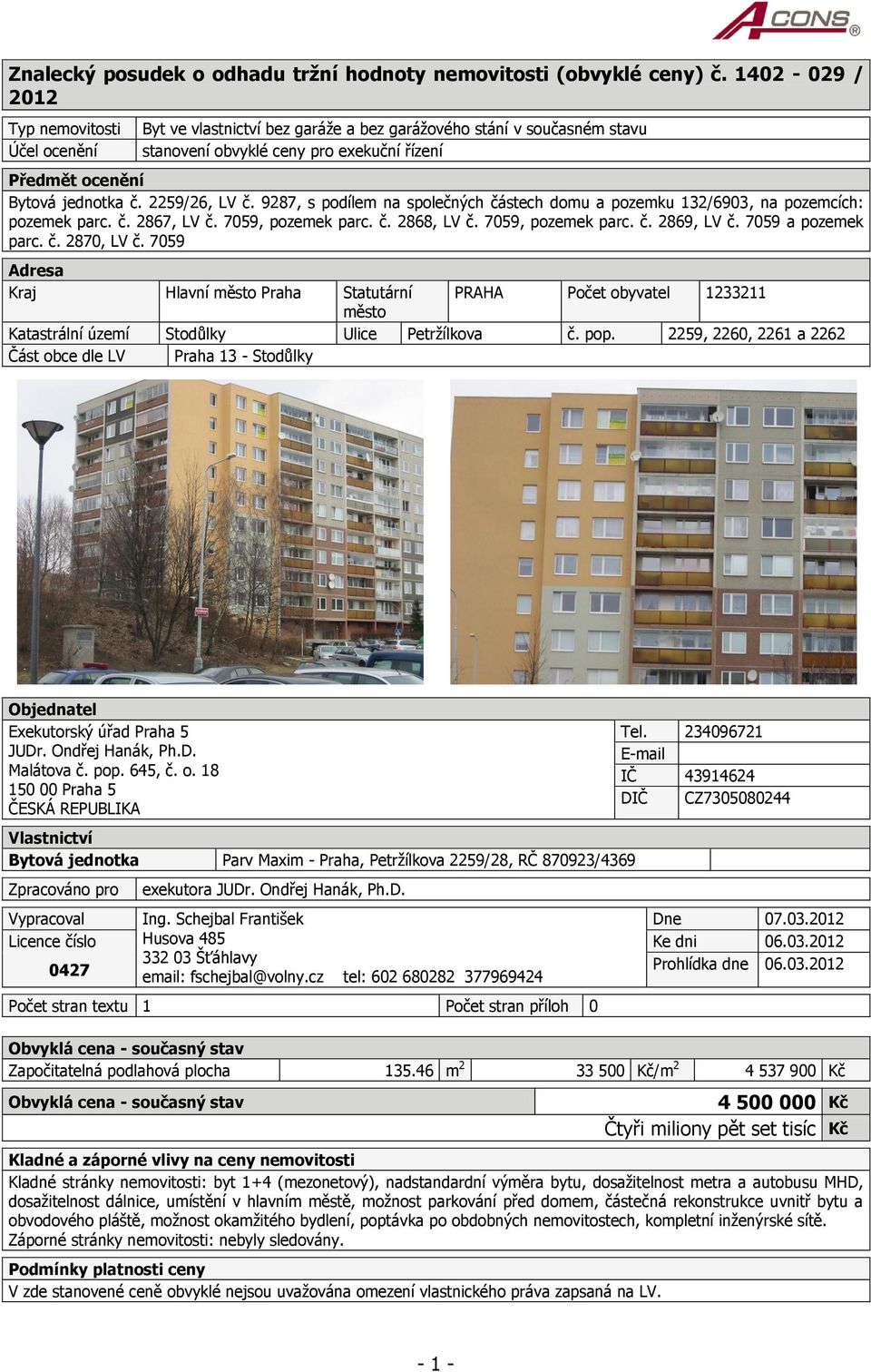 2259/26, LV č. 9287, s podílem na společných částech domu a pozemku 132/6903, na pozemcích: pozemek parc. č. 2867, LV č. 7059, pozemek parc. č. 2868, LV č. 7059, pozemek parc. č. 2869, LV č.