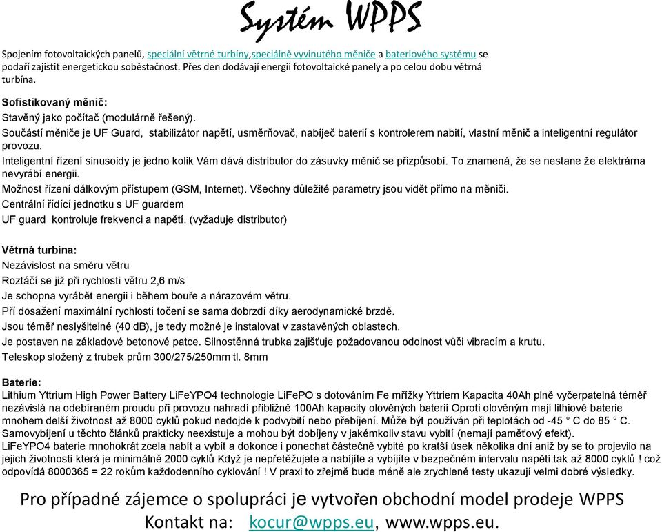 Součástí měniče je UF Guard, stabilizátor napětí, usměrňovač, nabíječ baterií s kontrolerem nabití, vlastní měnič a inteligentní regulátor provozu.