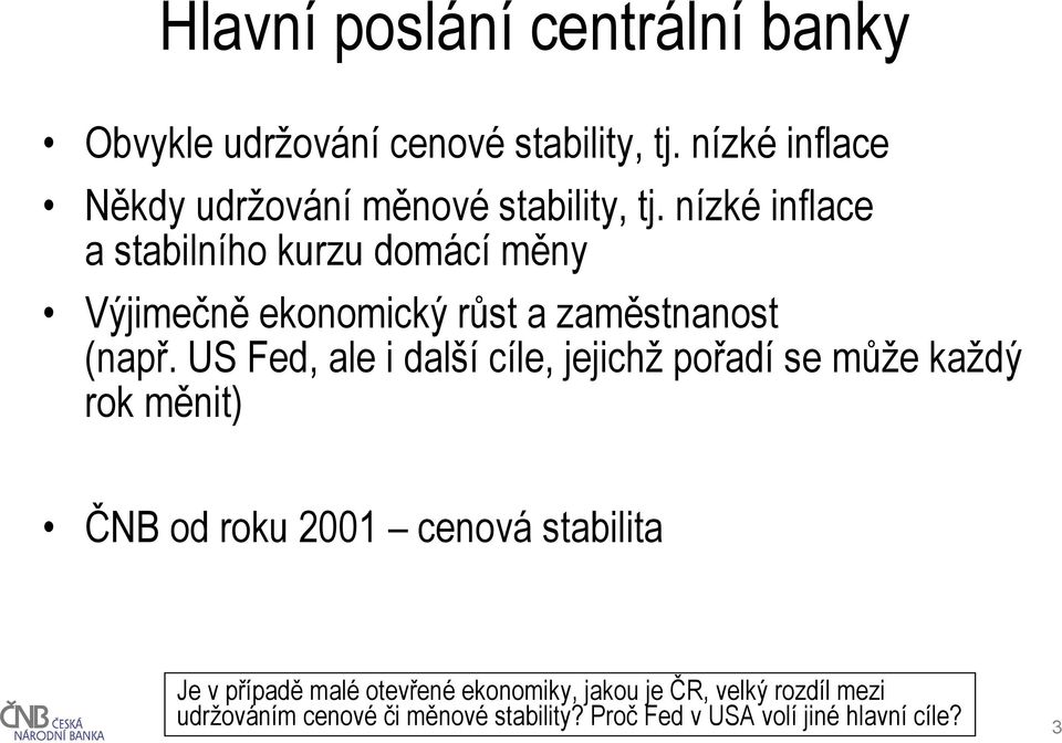 nízké inflace a stabilního kurzu domácí měny Výjimečně ekonomický růst a zaměstnanost (např.