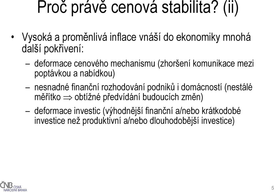 mechanismu (zhoršení komunikace mezi poptávkou a nabídkou) nesnadné finanční rozhodování podniků i