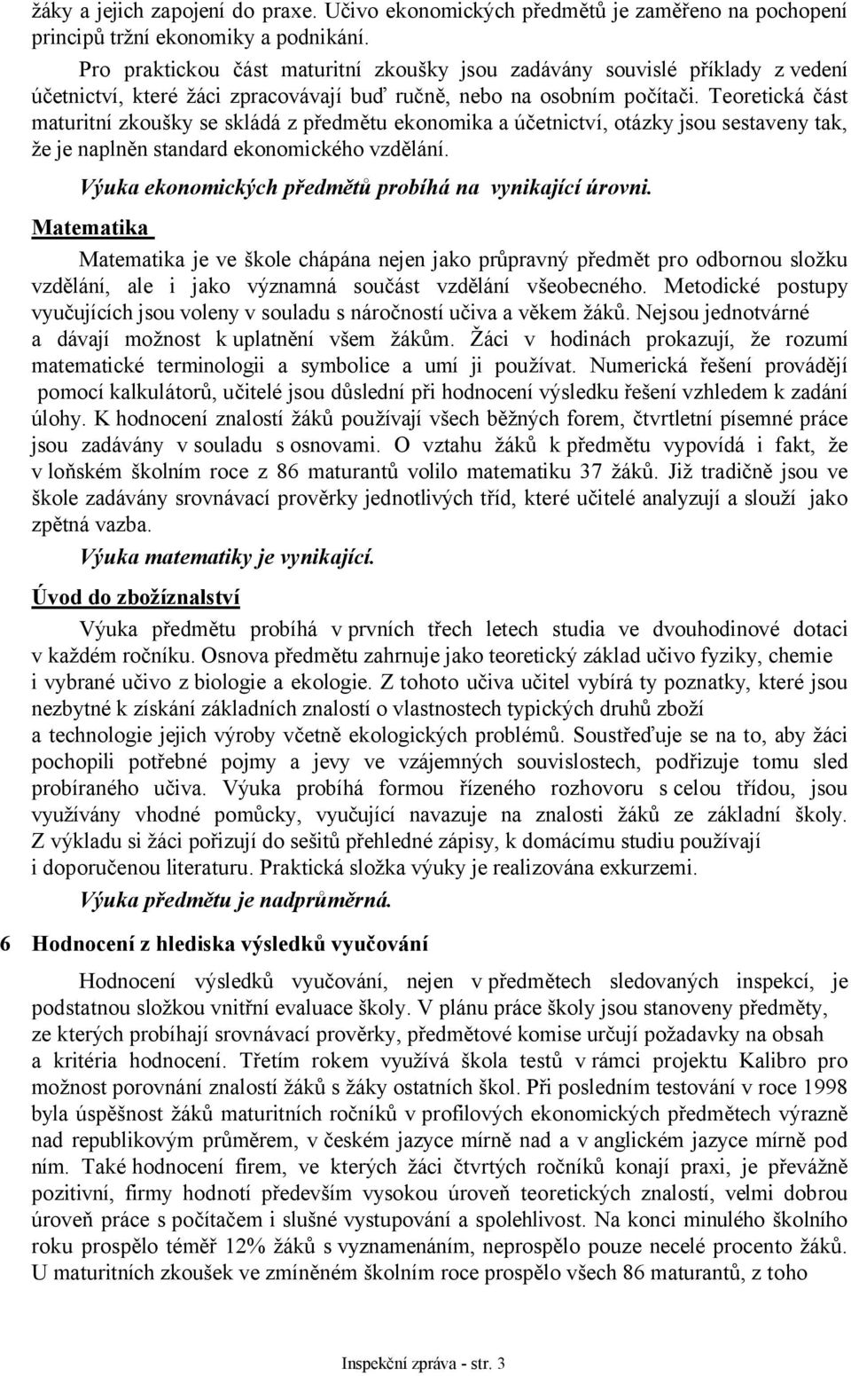 Teoretická část maturitní zkoušky se skládá z předmětu ekonomika a účetnictví, otázky jsou sestaveny tak, že je naplněn standard ekonomického vzdělání.