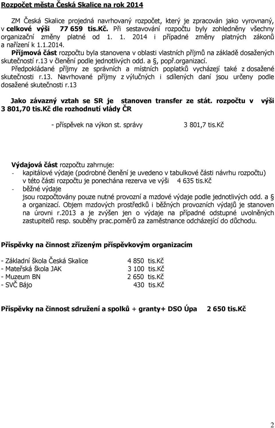 13 v členění podle jednotlivých odd. a, popř.organizací. Předpokládané příjmy ze správních a místních poplatků vycházejí také z dosažené skutečnosti r.13. Navrhované příjmy z výlučných i sdílených daní jsou určeny podle dosažené skutečnosti r.